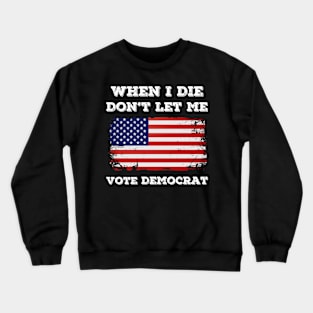 when i die don't let me vote democrat Crewneck Sweatshirt